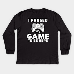 Gamer - I paused My Game to be Here Kids Long Sleeve T-Shirt